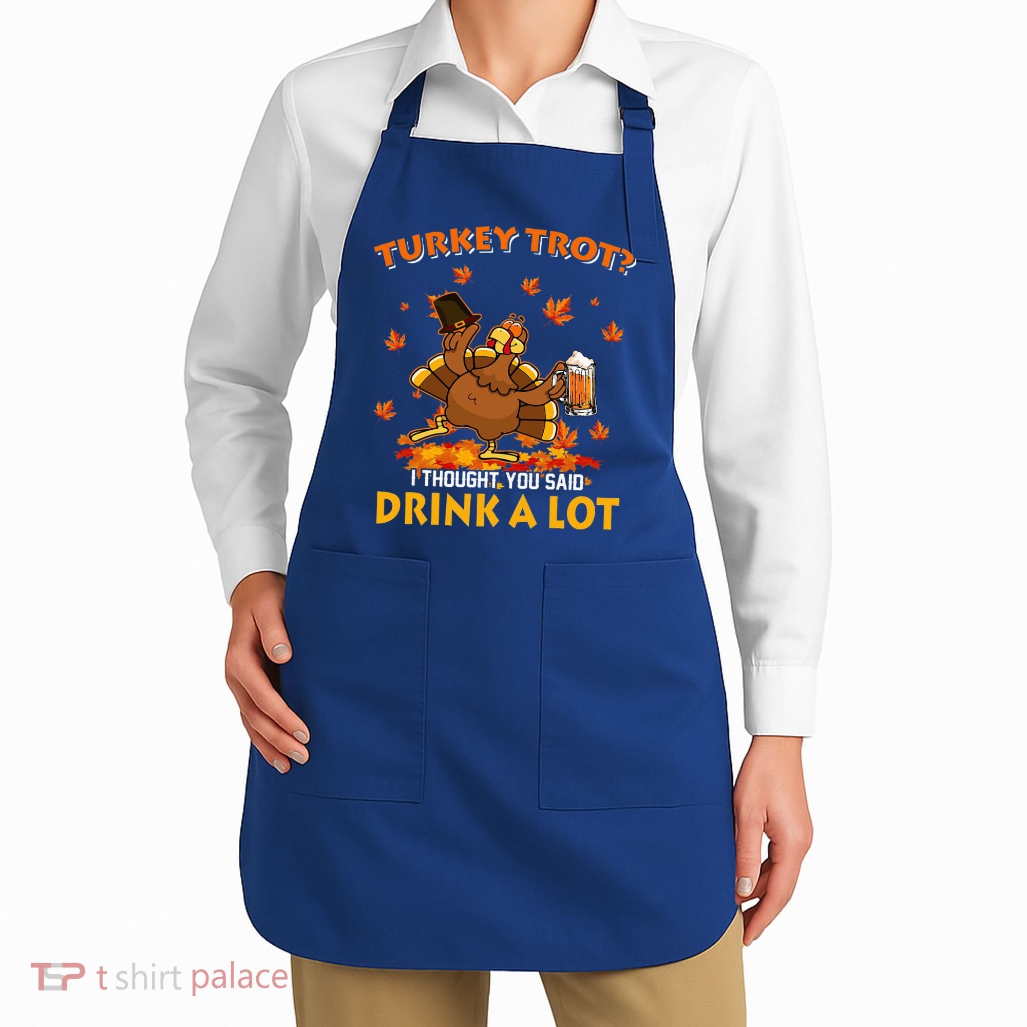 Turkey Trot I Thought You Said Drink A Lot Turkey Apron