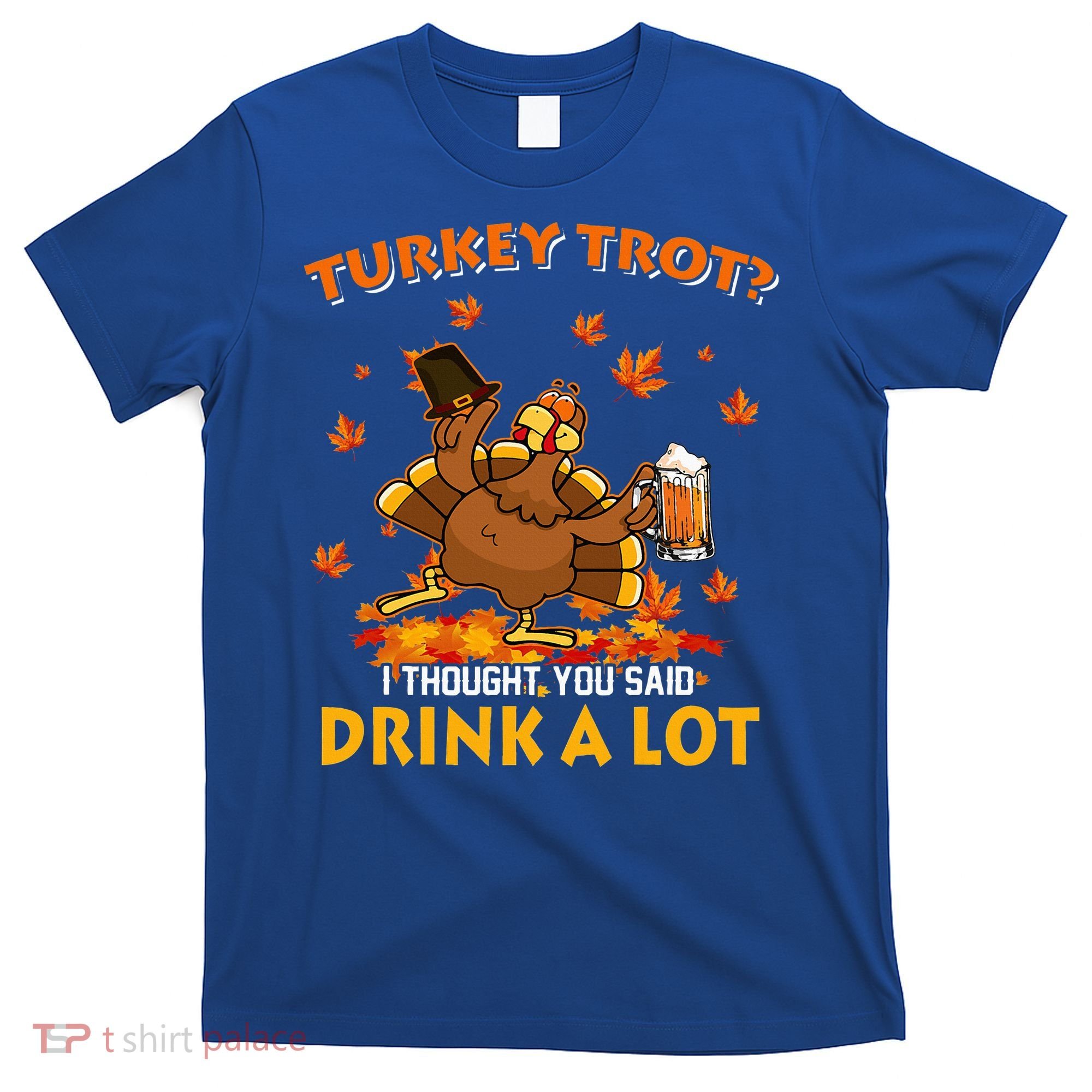 Turkey Trot I Thought You Said Drink A Lot Turkey T-Shirt