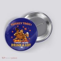 Turkey Trot I Thought You Said Drink A Lot Turkey Button thumb 0