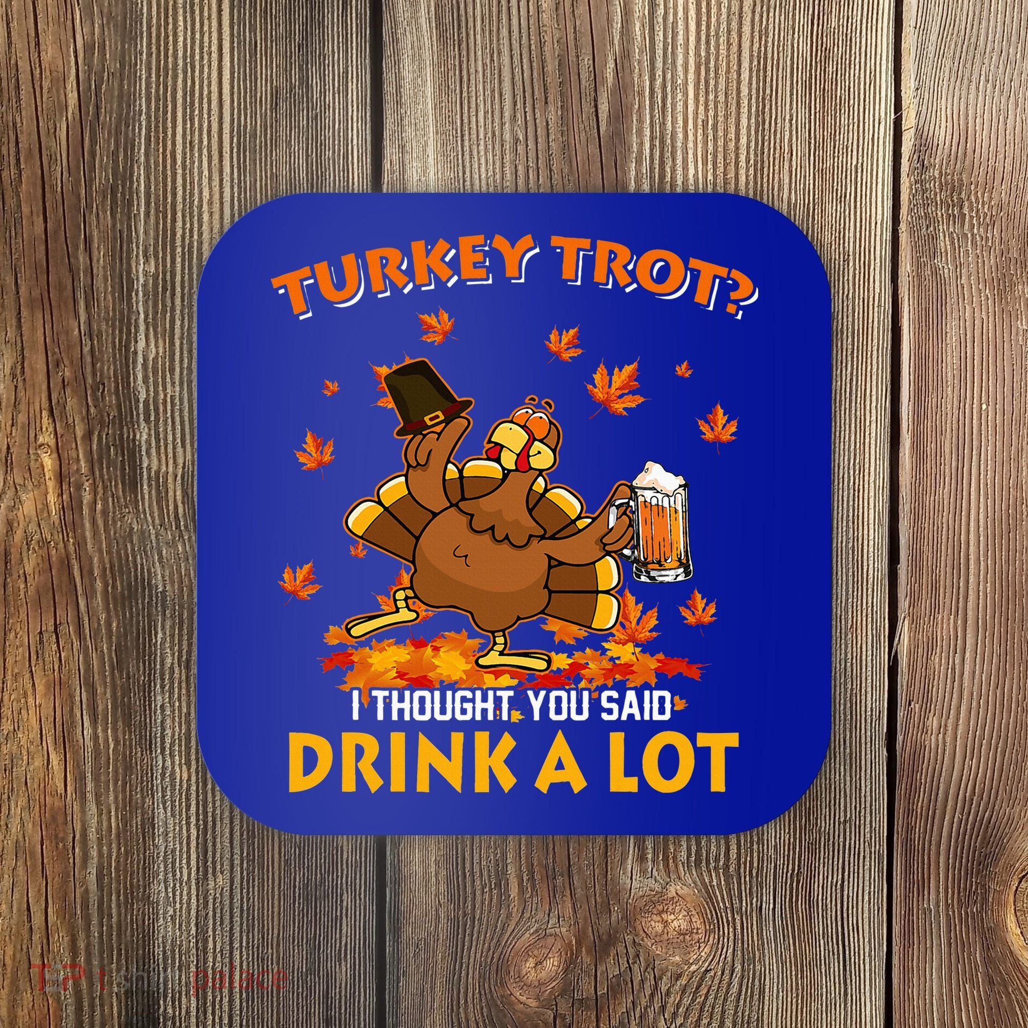 Turkey Trot I Thought You Said Drink A Lot Turkey Coaster