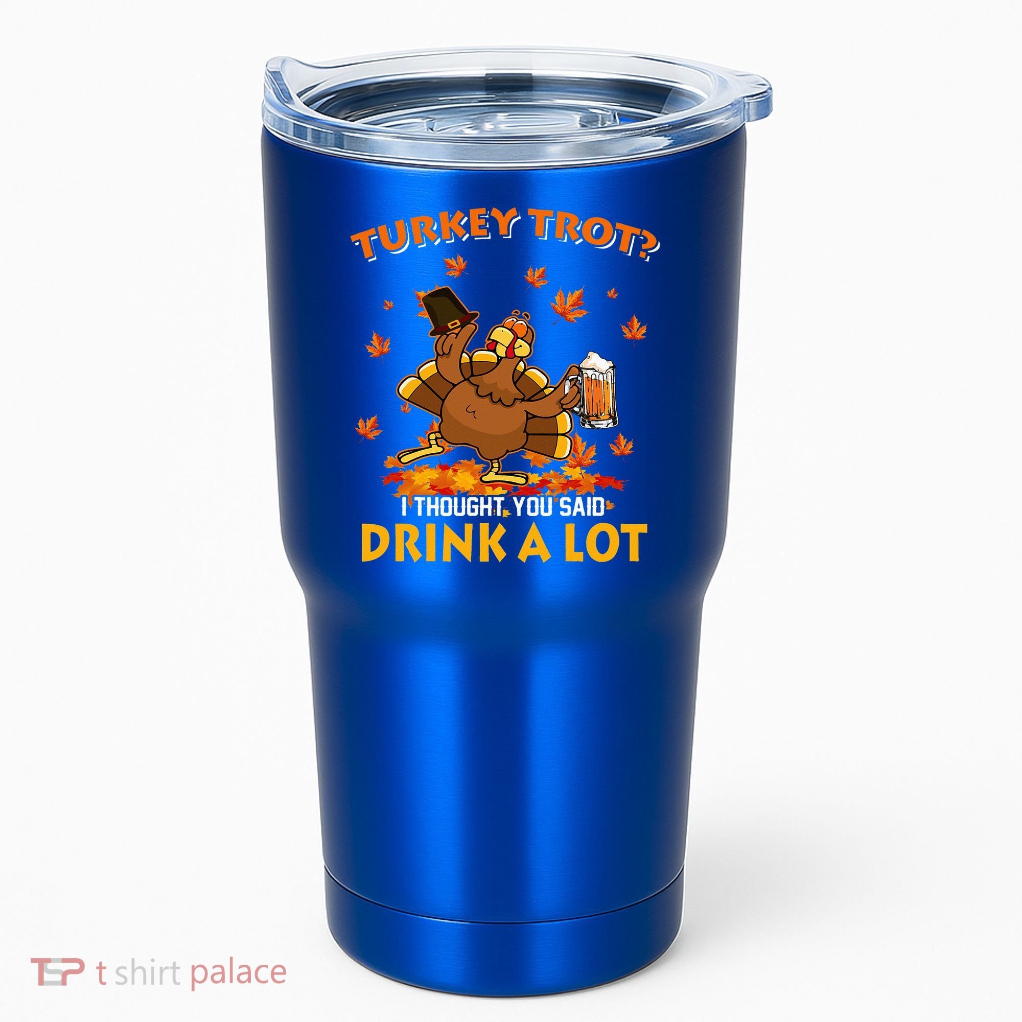 Turkey Trot I Thought You Said Drink A Lot Turkey Tumbler