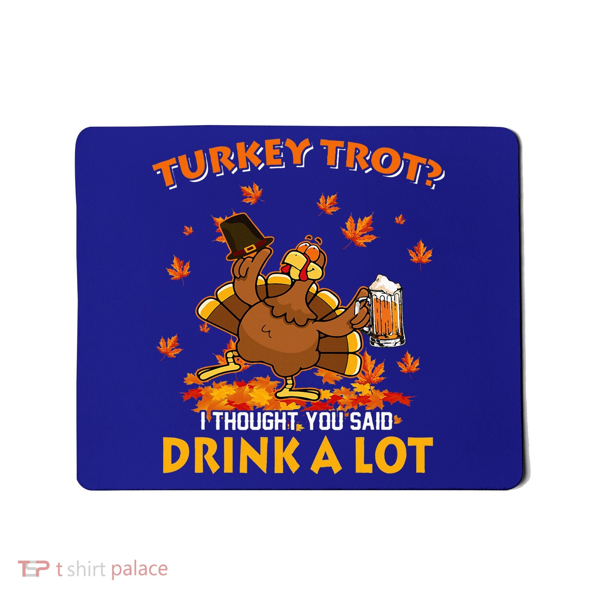 Turkey Trot I Thought You Said Drink A Lot Turkey Mousepad