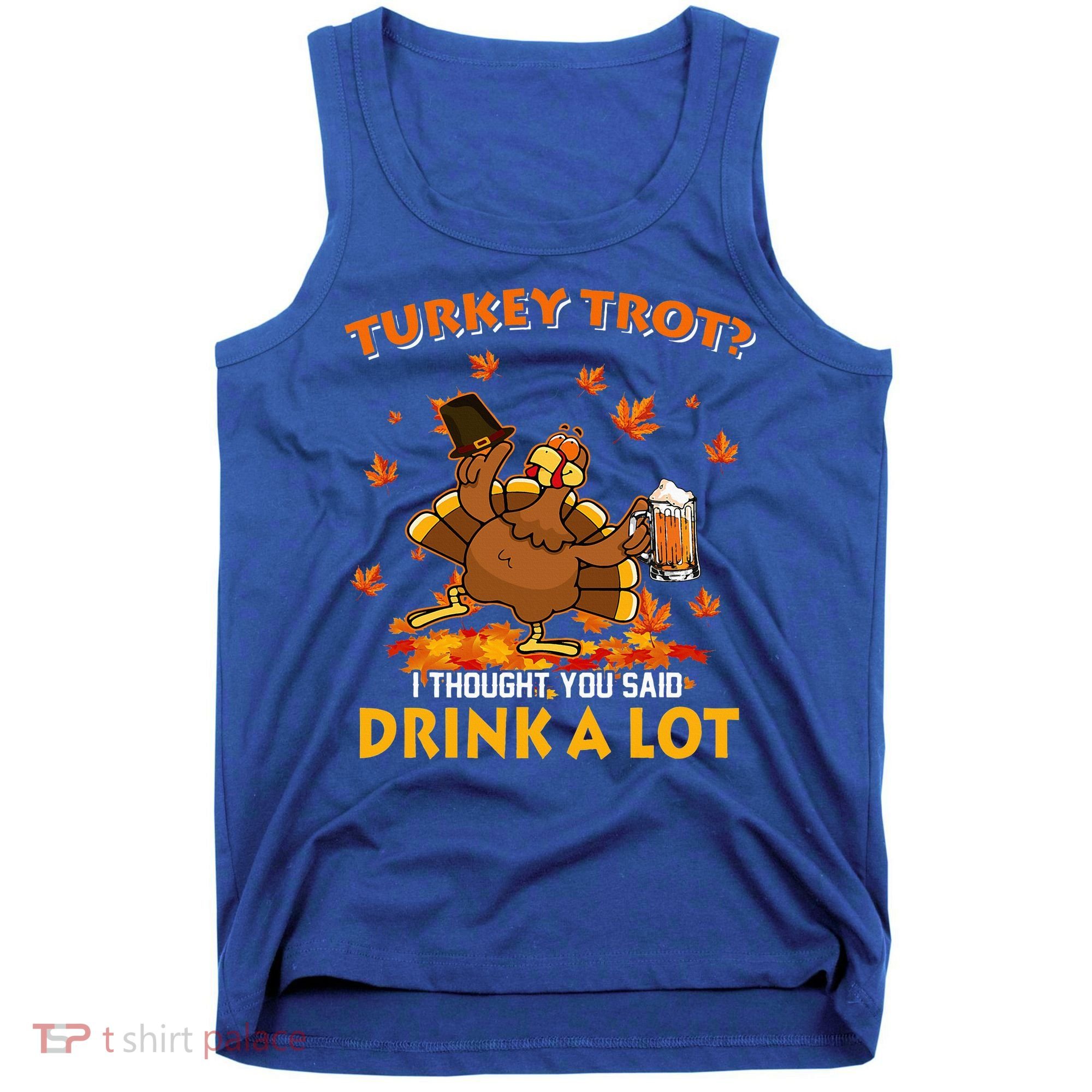 Turkey Trot I Thought You Said Drink A Lot Turkey Tank Top