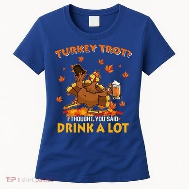Turkey Trot I Thought You Said Drink A Lot Turkey Women's T-Shirt