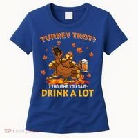 Turkey Trot I Thought You Said Drink A Lot Turkey Women's T-Shirt thumb 0