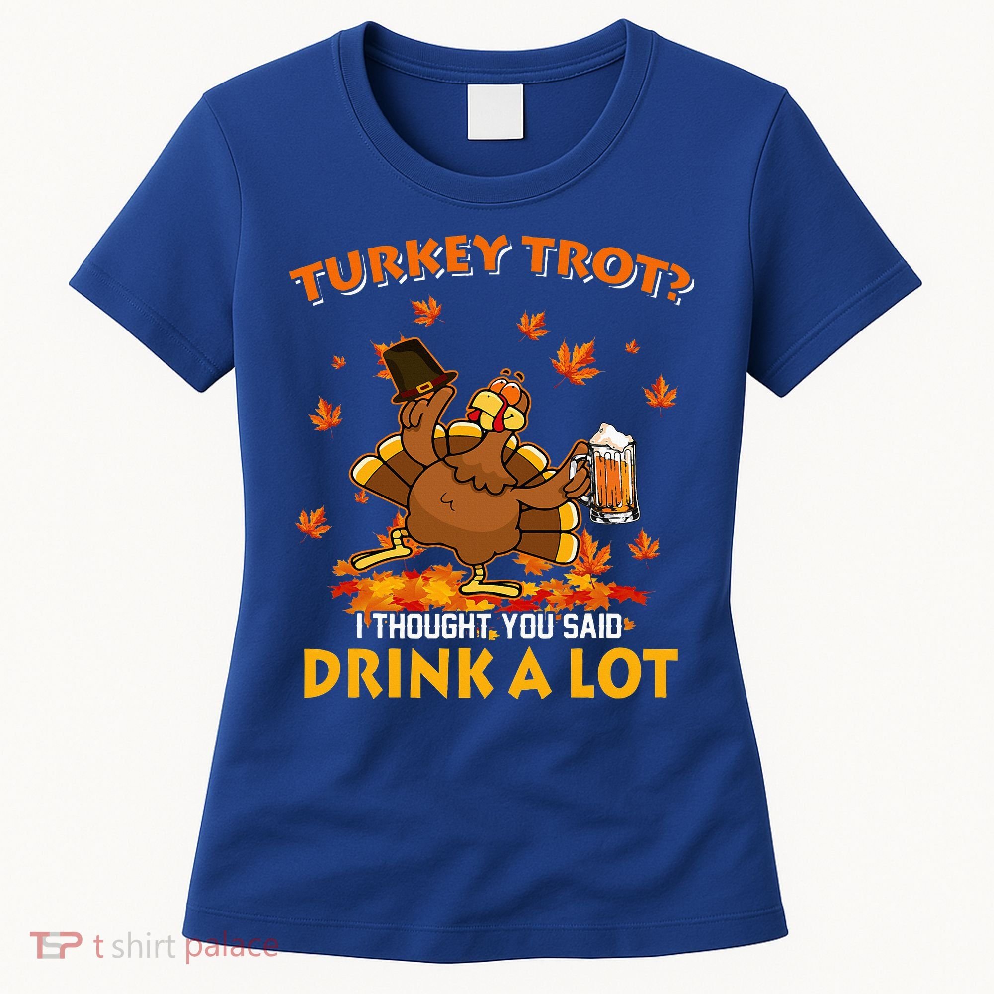 Turkey Trot I Thought You Said Drink A Lot Turkey Women's T-Shirt