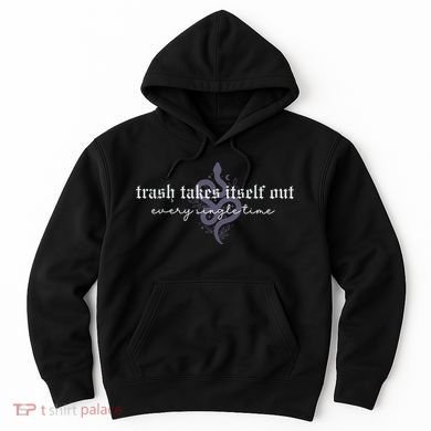 Trash Takes Itself Out Every Single Time Hoodie