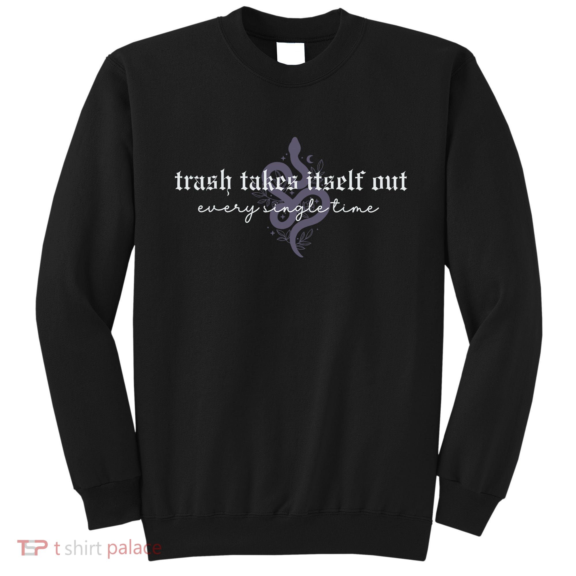 Trash Takes Itself Out Every Single Time Sweatshirt