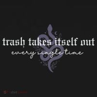 Trash Takes Itself Out Every Single Time T-Shirt thumb 7