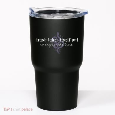 Trash Takes Itself Out Every Single Time Tumbler