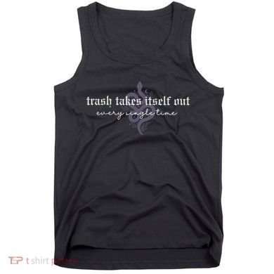 Trash Takes Itself Out Every Single Time Tank Top
