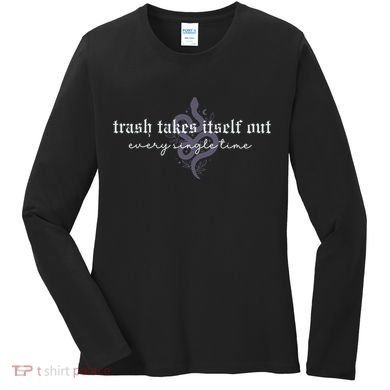 Trash Takes Itself Out Every Single Time Women's Long Sleeve Shirt