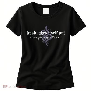 Trash Takes Itself Out Every Single Time Women's T-Shirt
