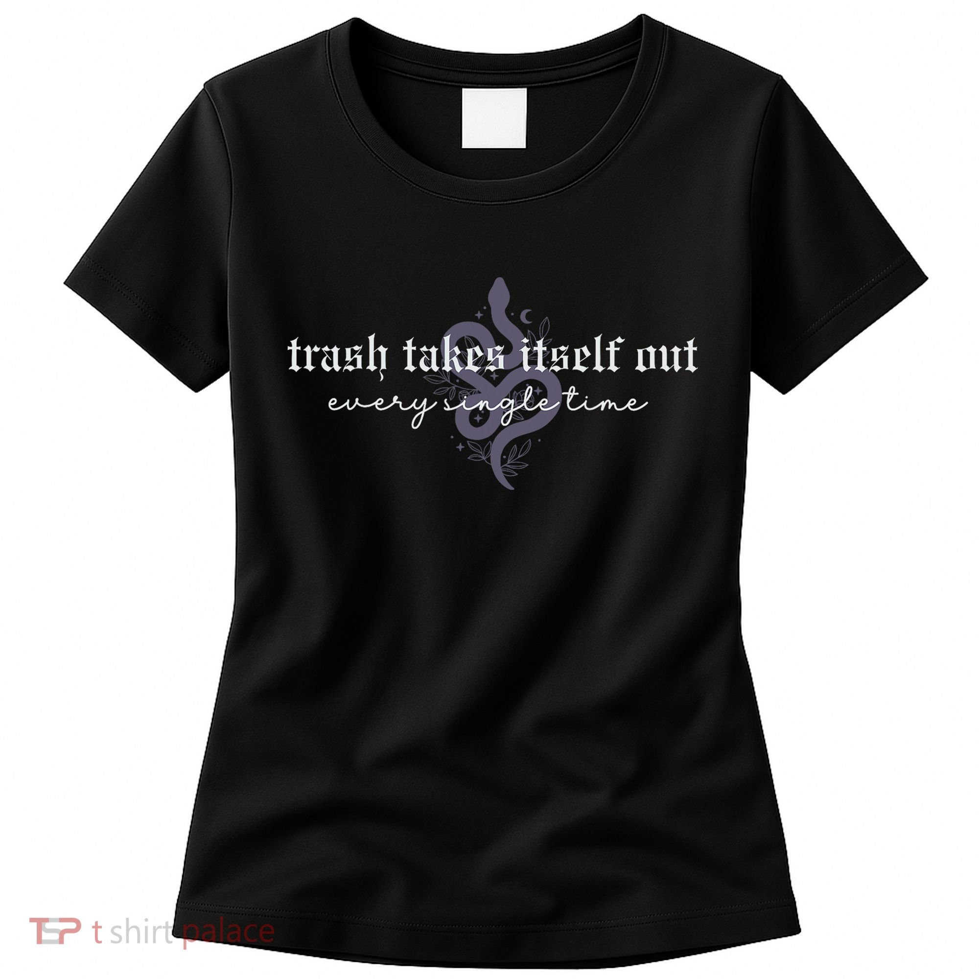 Trash Takes Itself Out Every Single Time Women's T-Shirt
