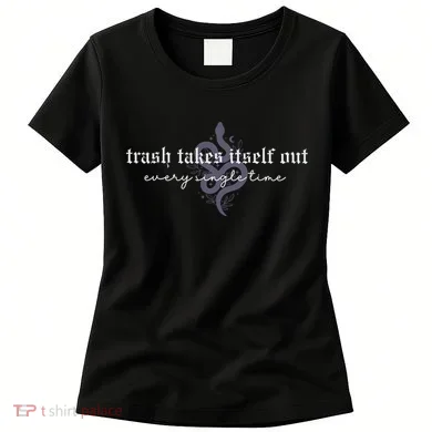 Trash Takes Itself Out Every Single Time Women's T-Shirt