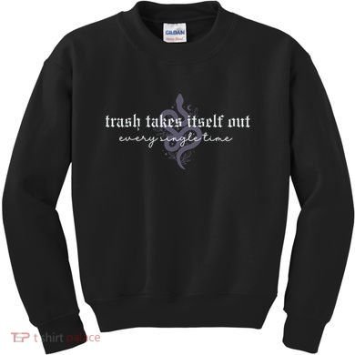 Trash Takes Itself Out Every Single Time Kids Sweatshirt