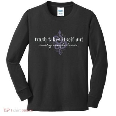 Trash Takes Itself Out Every Single Time Kids Long Sleeve Shirt