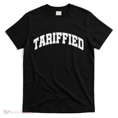 Tariffied Tariff Ied Funny Trump Economic Tariffs War T-Shirt