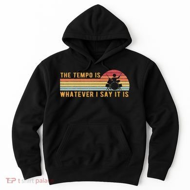 The Tempo Is Whatever I Say It Is Funny Drummer Design Hoodie