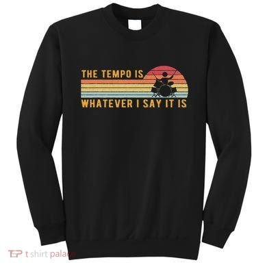 The Tempo Is Whatever I Say It Is Funny Drummer Design Sweatshirt