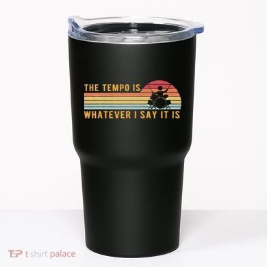 The Tempo Is Whatever I Say It Is Funny Drummer Design Tumbler