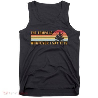 The Tempo Is Whatever I Say It Is Funny Drummer Design Tank Top