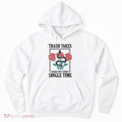 Trash Takes Itself Out Every Single Time Hoodie