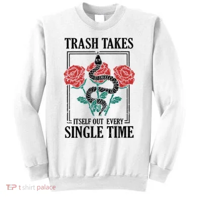 Trash Takes Itself Out Every Single Time Sweatshirt