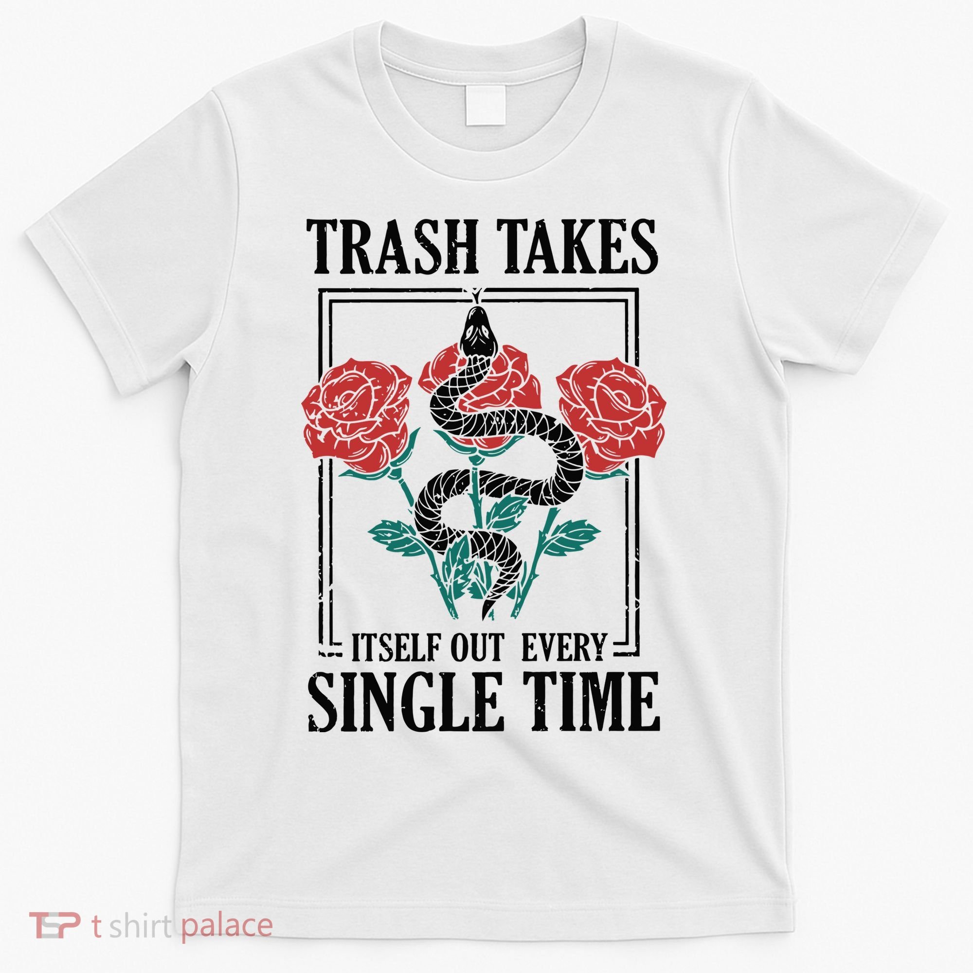 Trash Takes Itself Out Every Single Time T-Shirt