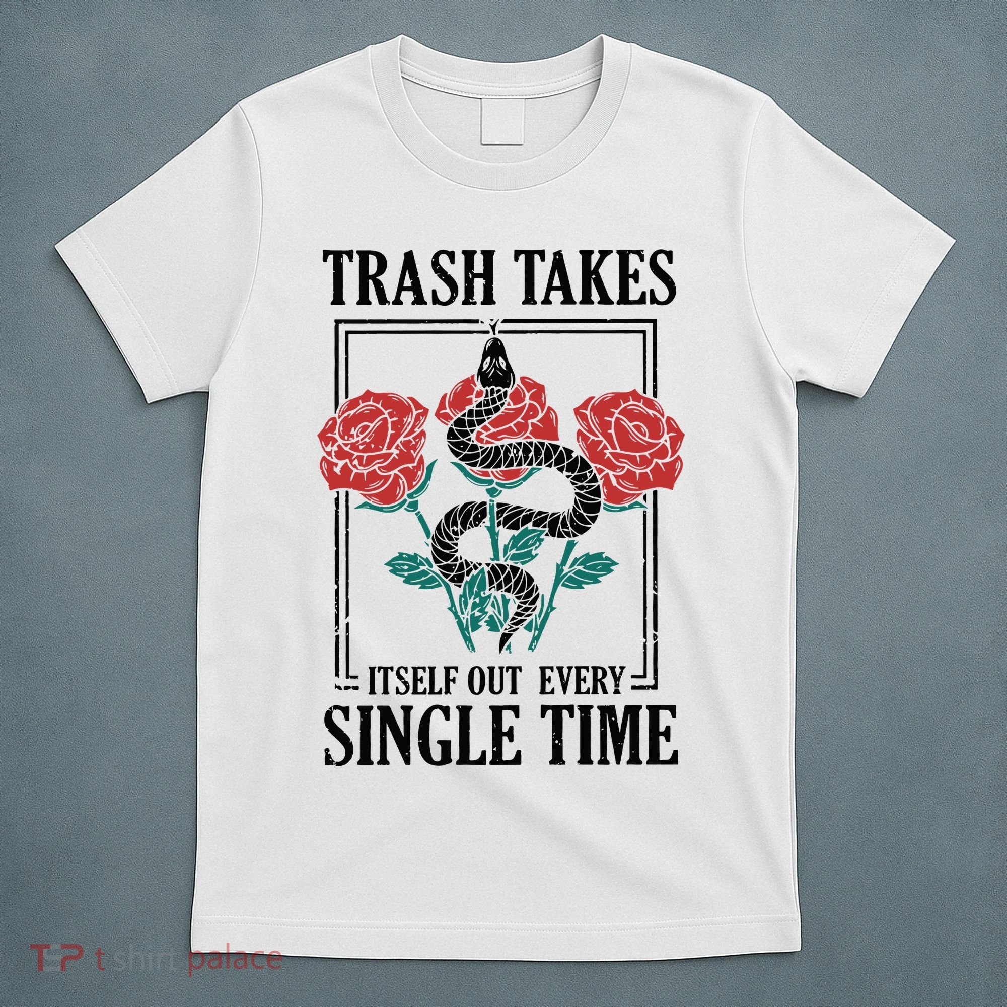 Trash Takes Itself Out Every Single Time T-Shirt
