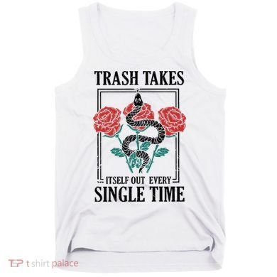 Trash Takes Itself Out Every Single Time Tank Top