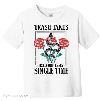Trash Takes Itself Out Every Single Time Toddler T-Shirt