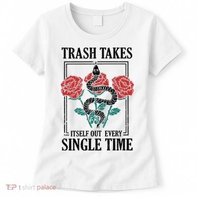 Trash Takes Itself Out Every Single Time Women's T-Shirt