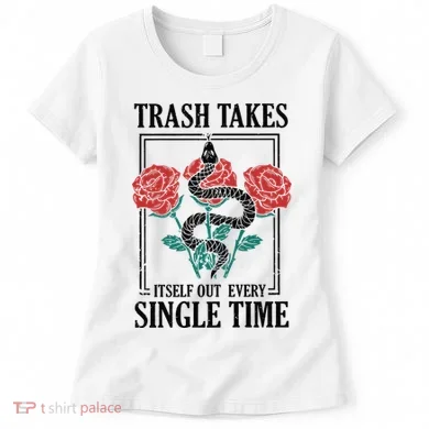 Trash Takes Itself Out Every Single Time Women's T-Shirt