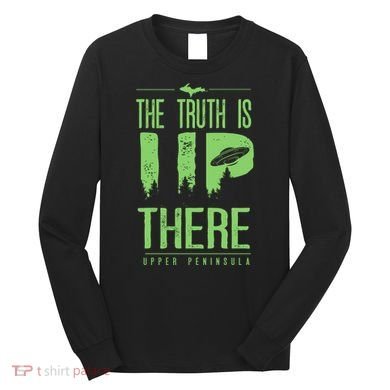 The Truth Is Up There Upper Peninsula Ufo Long Sleeve Shirt