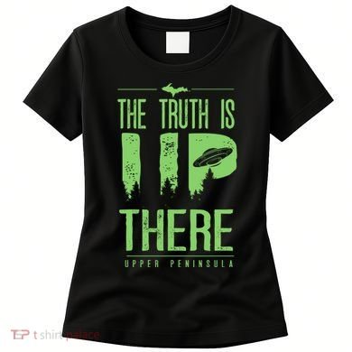 The Truth Is Up There Upper Peninsula Ufo Women's T-Shirt