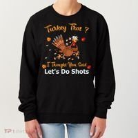 Turkey Trot? I Thought You Said Lets Do Shots Thanksgiving Gift Women's Sweatshirt thumb 0
