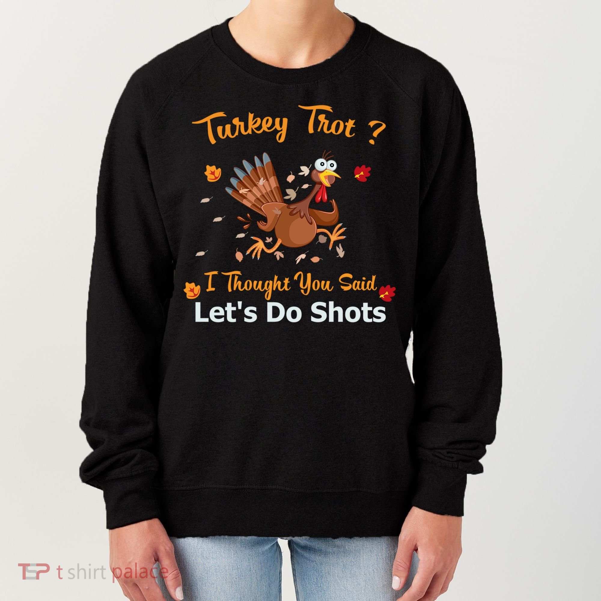 Turkey Trot? I Thought You Said Lets Do Shots Thanksgiving Gift Women's Sweatshirt