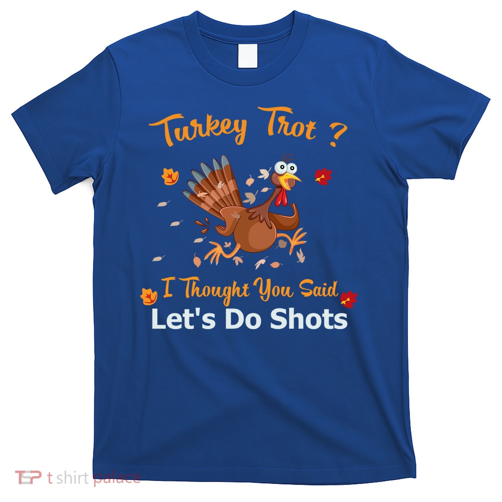 Turkey Trot? I Thought You Said Lets Do Shots Thanksgiving Gift T-Shirt