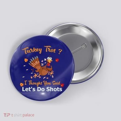 Turkey Trot? I Thought You Said Lets Do Shots Thanksgiving Gift Button