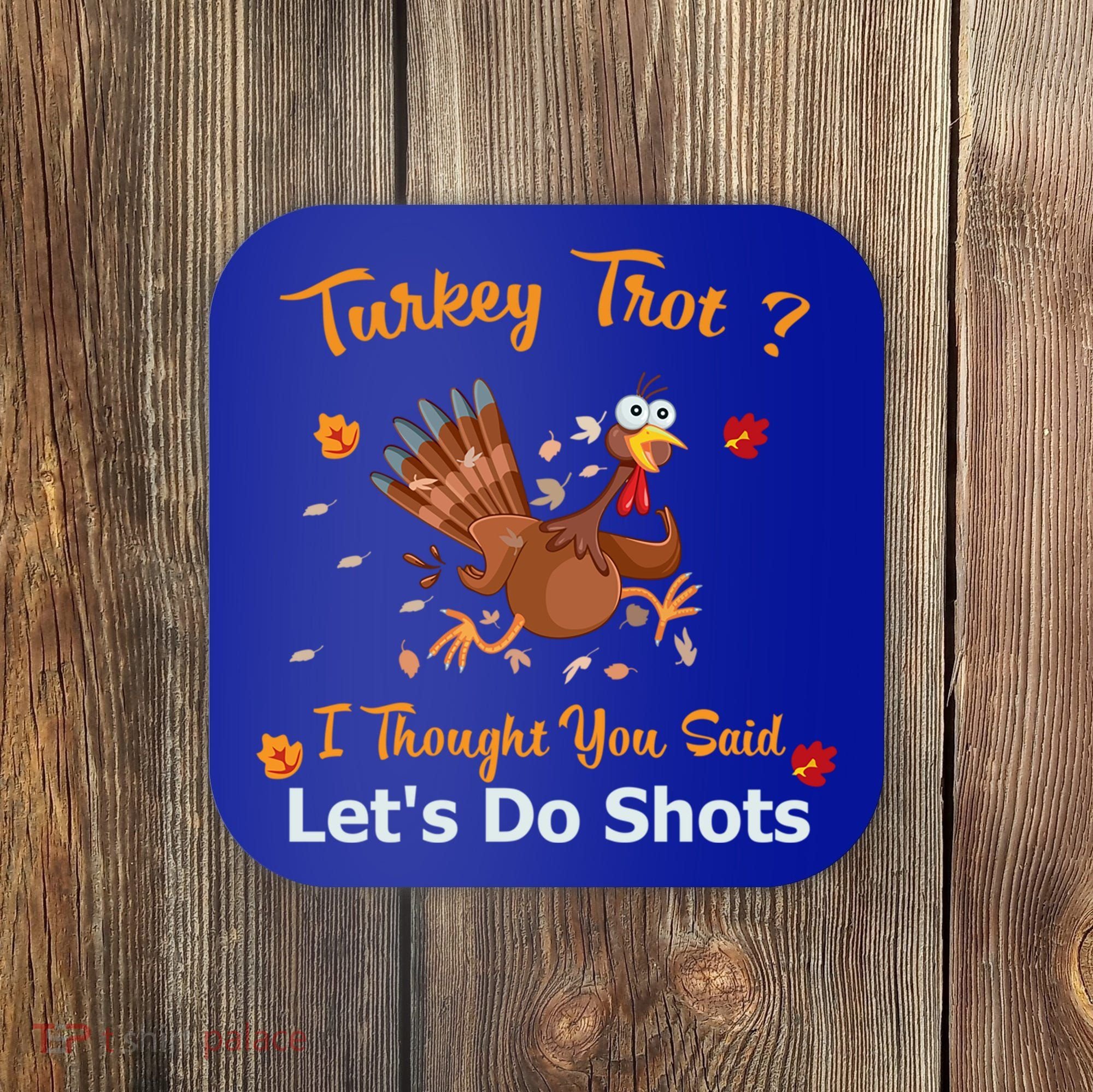 Turkey Trot? I Thought You Said Lets Do Shots Thanksgiving Gift Coaster