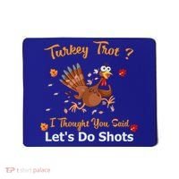 Turkey Trot? I Thought You Said Lets Do Shots Thanksgiving Gift Mousepad thumb 0