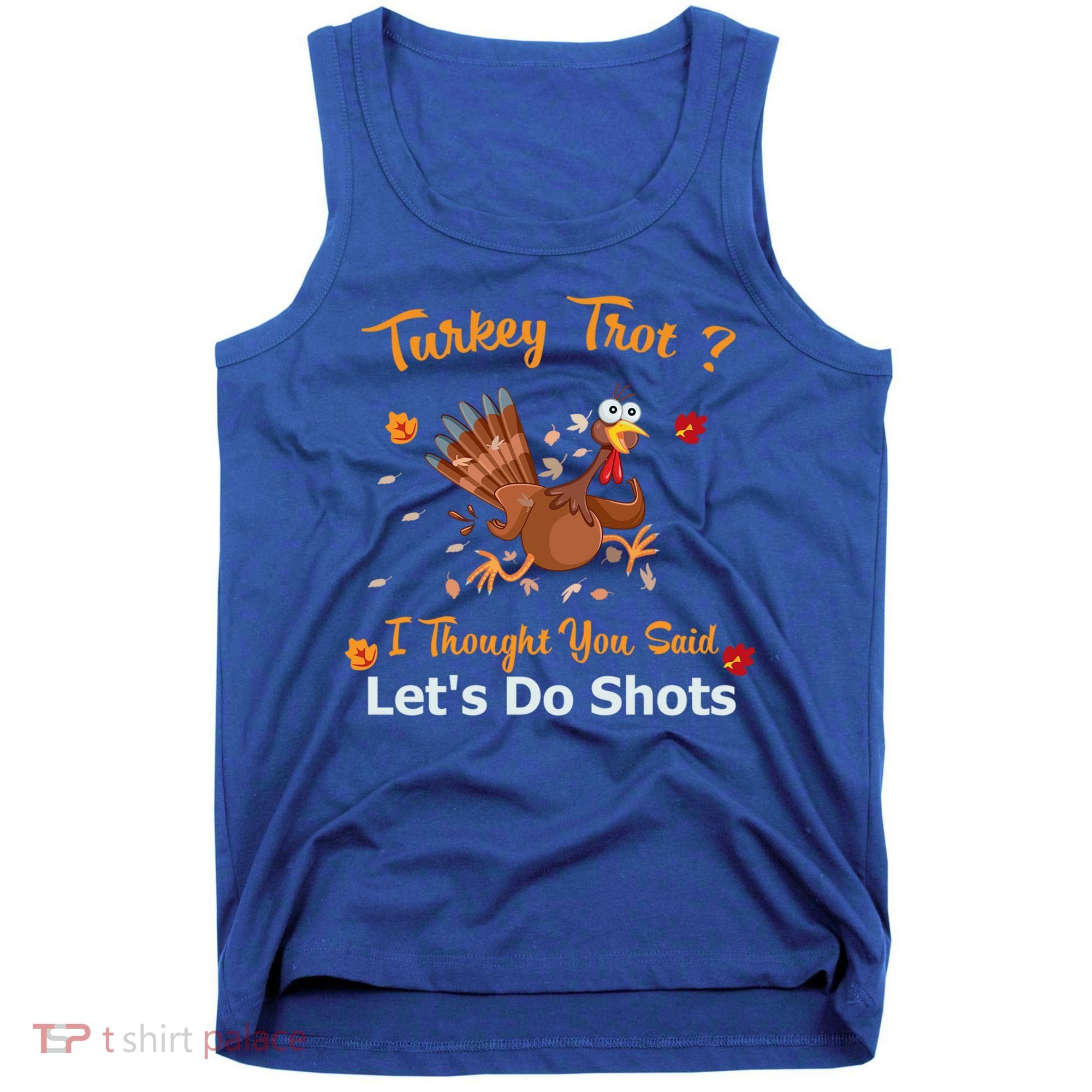 Turkey Trot? I Thought You Said Lets Do Shots Thanksgiving Gift Tank Top