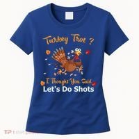 Turkey Trot? I Thought You Said Lets Do Shots Thanksgiving Gift Women's T-Shirt thumb 0