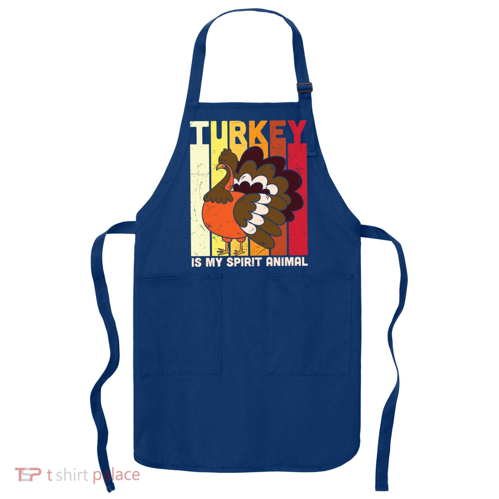Thanksgiving Turkey Is My Spirit Animal Apron