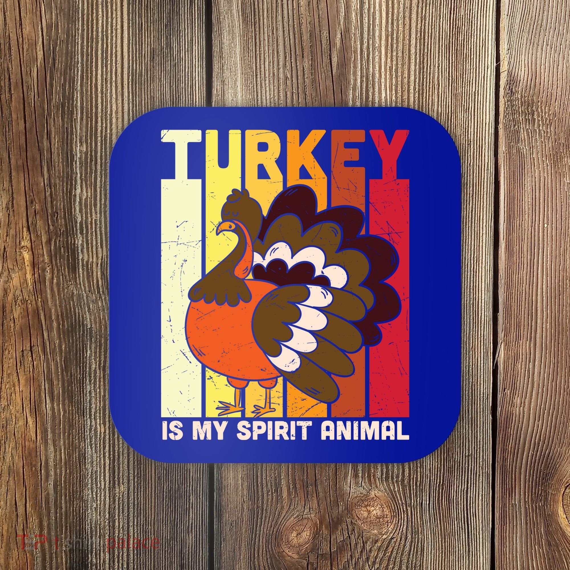 Thanksgiving Turkey Is My Spirit Animal Coaster