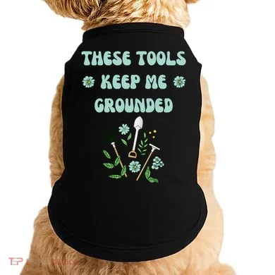These Tools Keep Me Grounded Spring Garden Doggie Tank