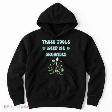 These Tools Keep Me Grounded Spring Garden Hoodie