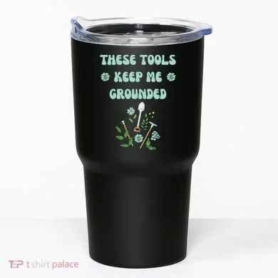 These Tools Keep Me Grounded Spring Garden Tumbler