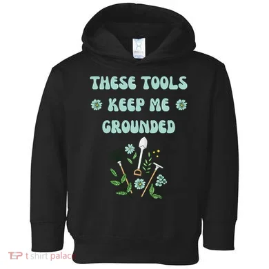 These Tools Keep Me Grounded Spring Garden Toddler Hoodie